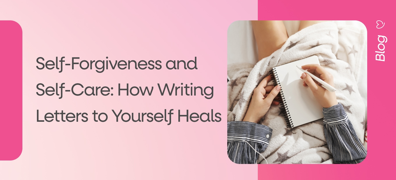 Self-Forgiveness and Self-Care: How Writing Letters to Yourself Heals